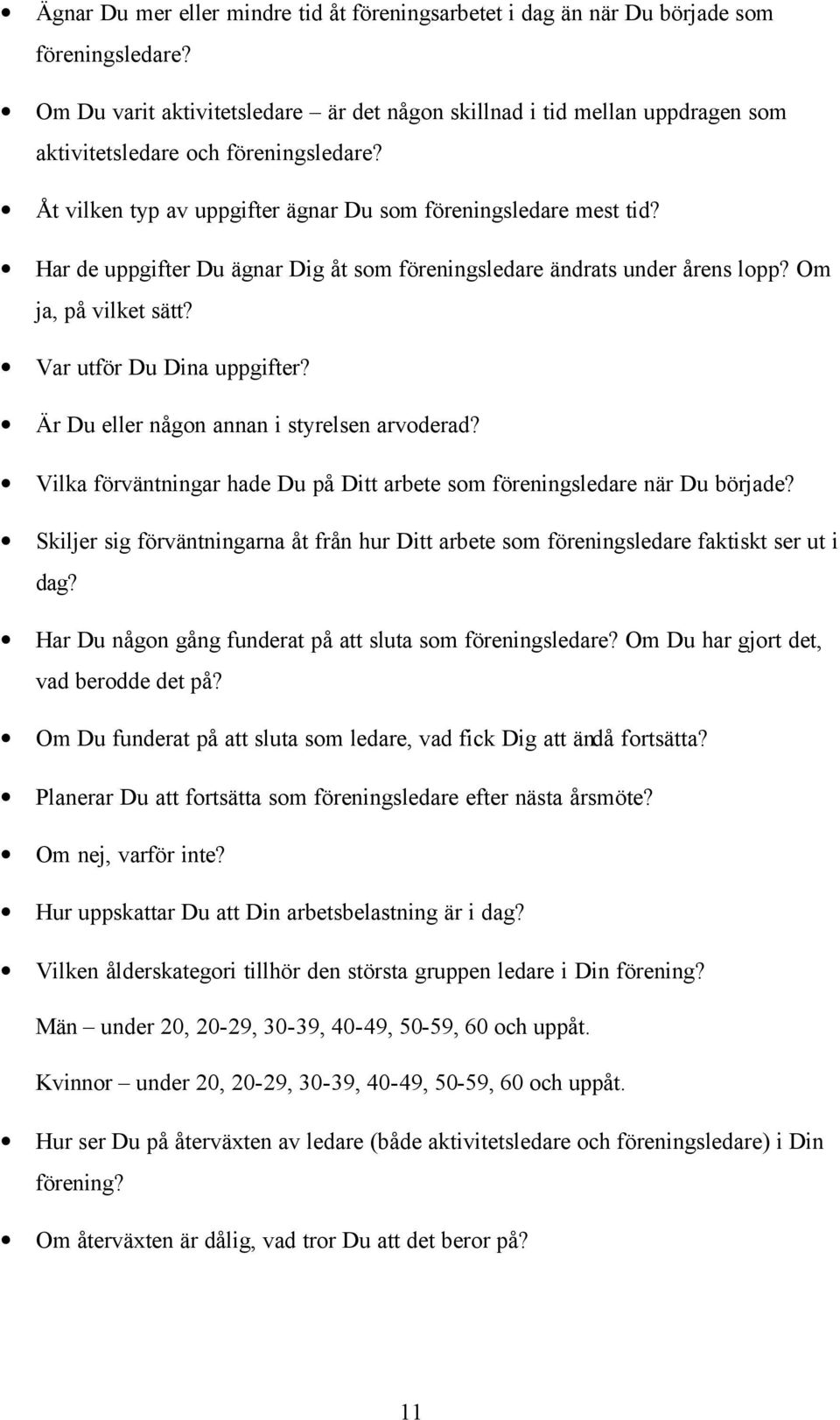 Har de uppgifter Du ägnar Dig åt som föreningsledare ändrats under årens lopp? Om ja, på vilket sätt? Var utför Du Dina uppgifter? Är Du eller någon annan i styrelsen arvoderad?