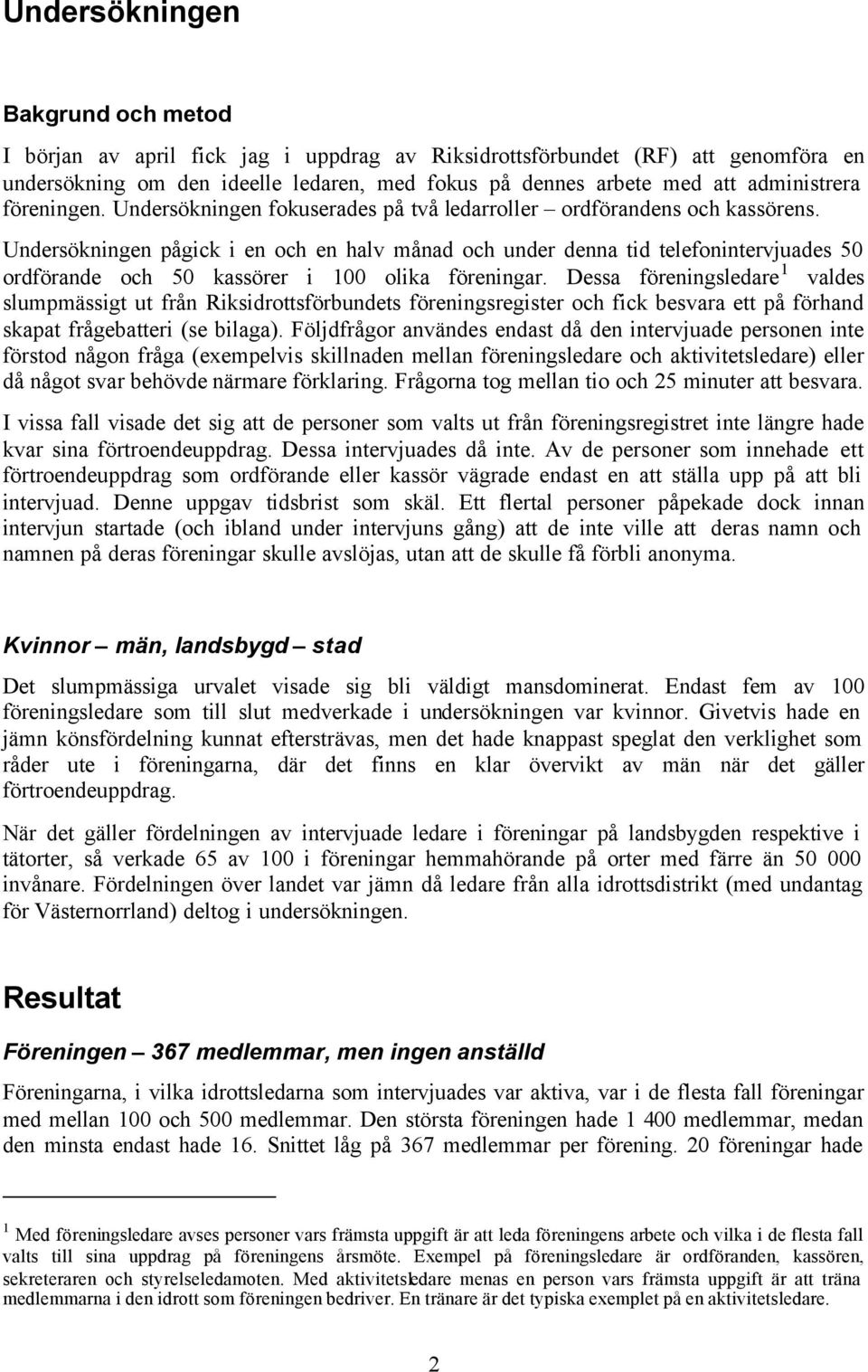 Undersökningen pågick i en och en halv månad och under denna tid telefonintervjuades 50 ordförande och 50 kassörer i 100 olika föreningar.