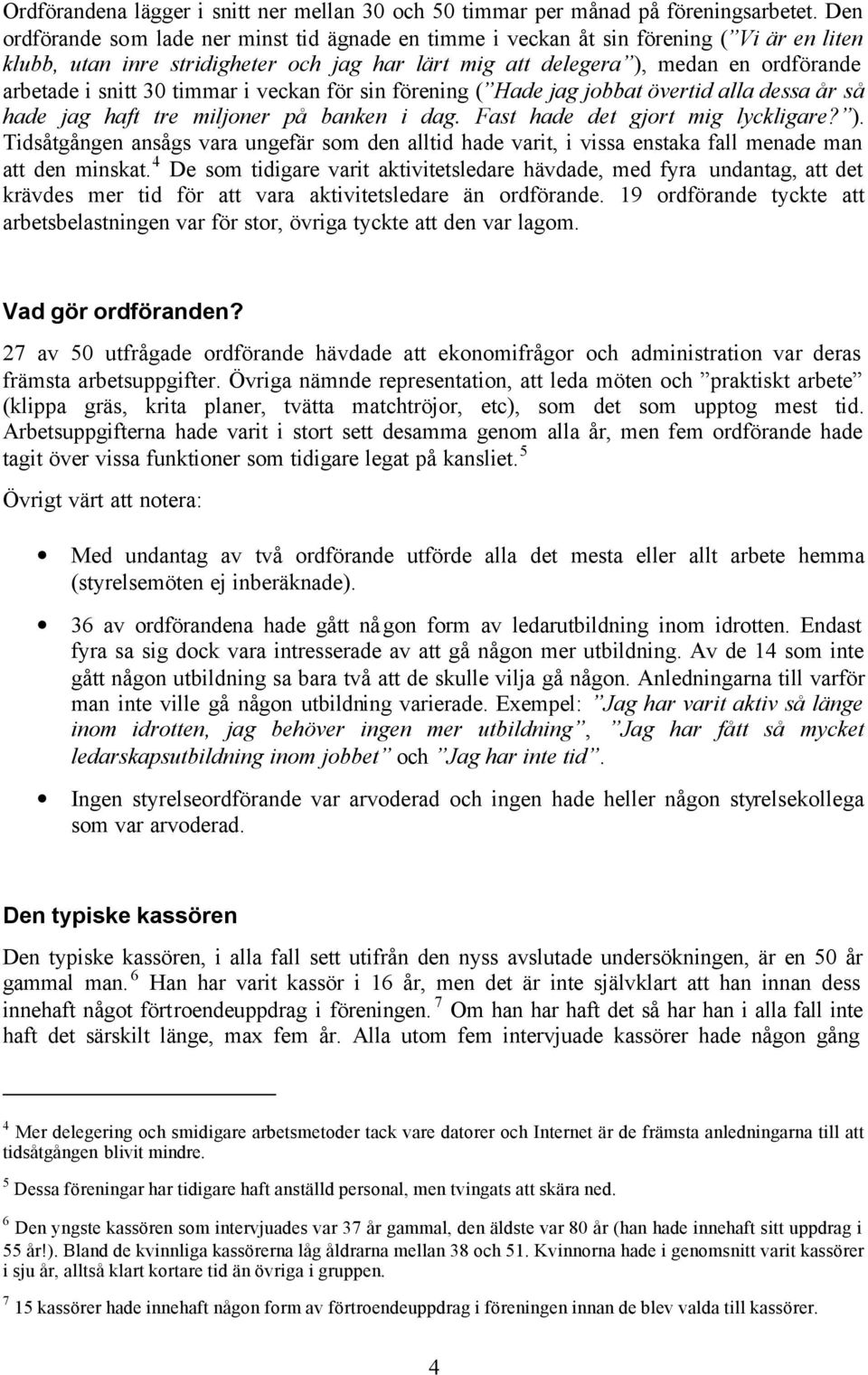 30 timmar i veckan för sin förening ( Hade jag jobbat övertid alla dessa år så hade jag haft tre miljoner på banken i dag. Fast hade det gjort mig lyckligare? ).