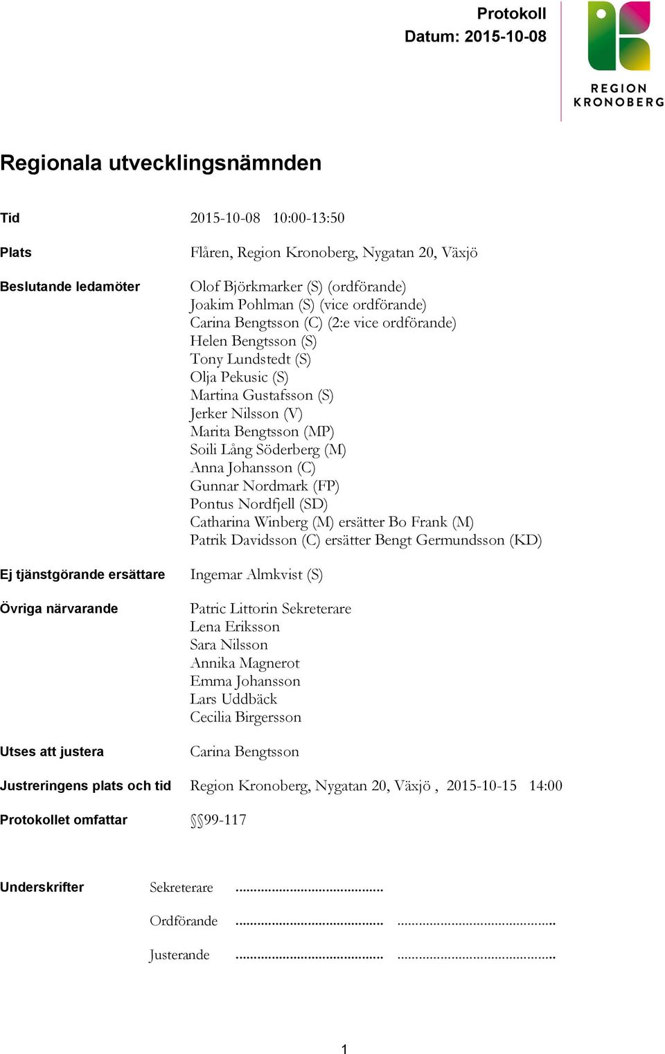 Nilsson (V) Marita Bengtsson (MP) Soili Lång Söderberg (M) Anna Johansson (C) Gunnar Nordmark (FP) Pontus Nordfjell (SD) Catharina Winberg (M) ersätter Bo Frank (M) Patrik Davidsson (C) ersätter