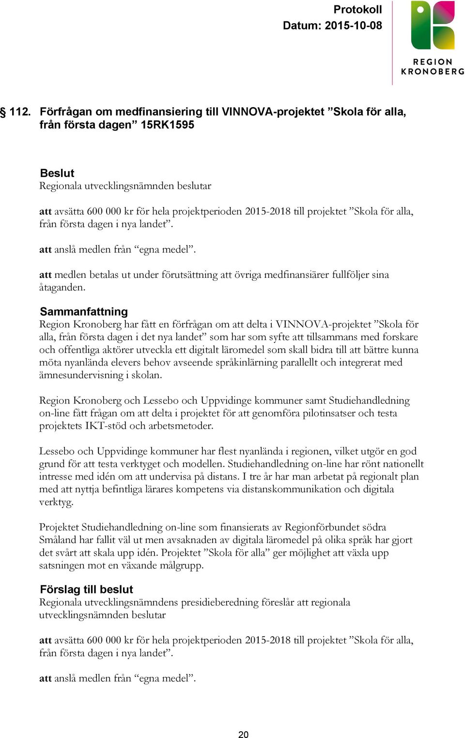 Region Kronoberg har fått en förfrågan om att delta i VINNOVA-projektet Skola för alla, från första dagen i det nya landet som har som syfte att tillsammans med forskare och offentliga aktörer