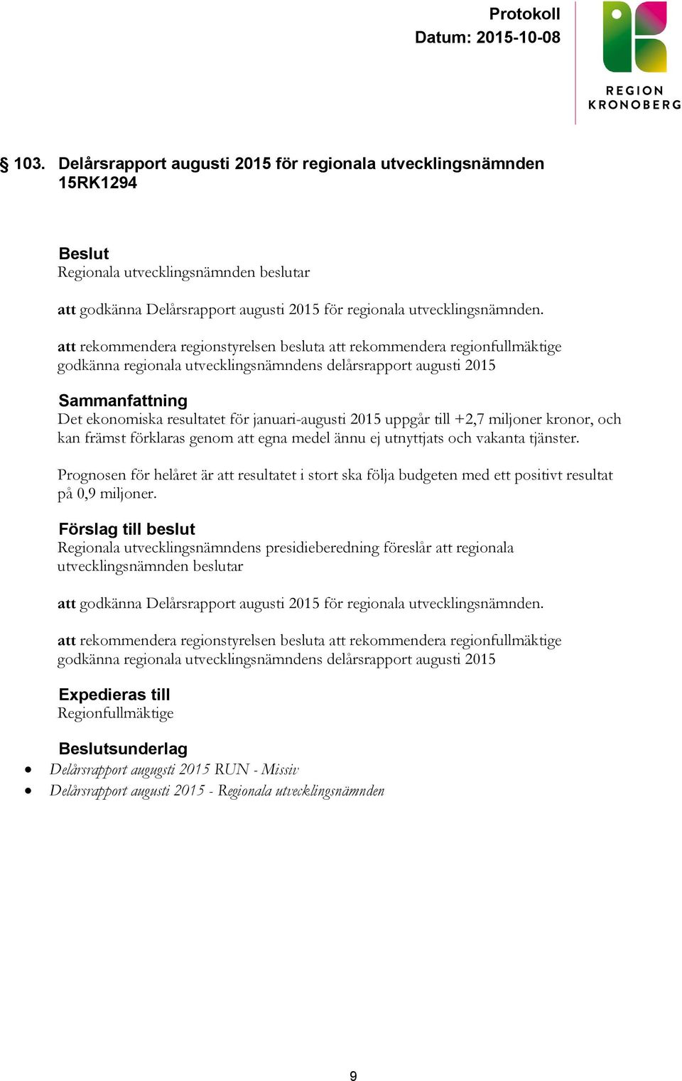 till +2,7 miljoner kronor, och kan främst förklaras genom att egna medel ännu ej utnyttjats och vakanta tjänster.