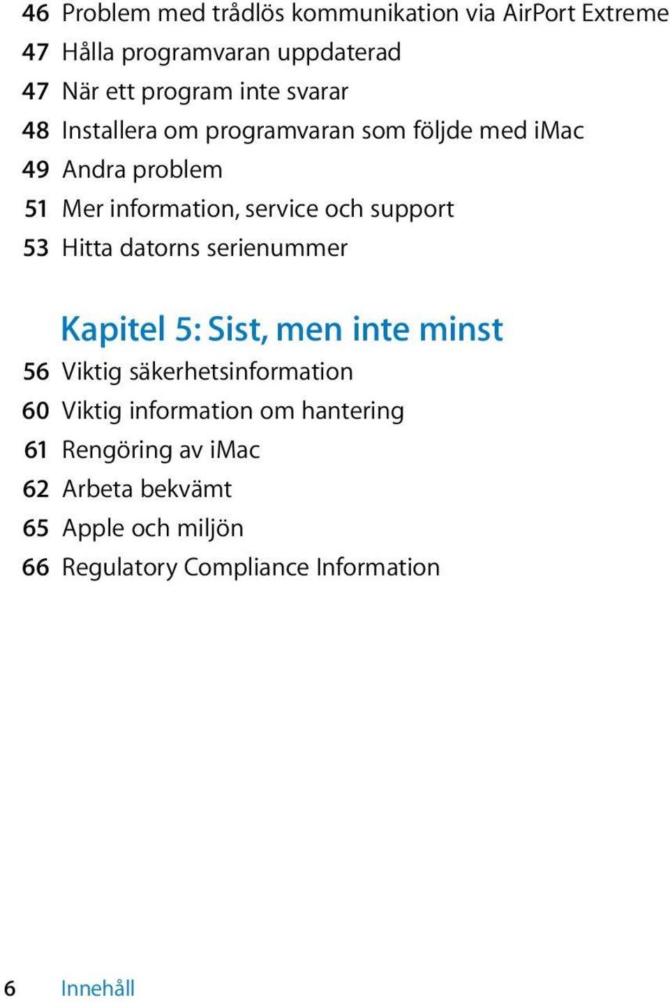 53 Hitta datorns serienummer Kapitel 5: Sist, men inte minst 56 Viktig säkerhetsinformation 60 Viktig information