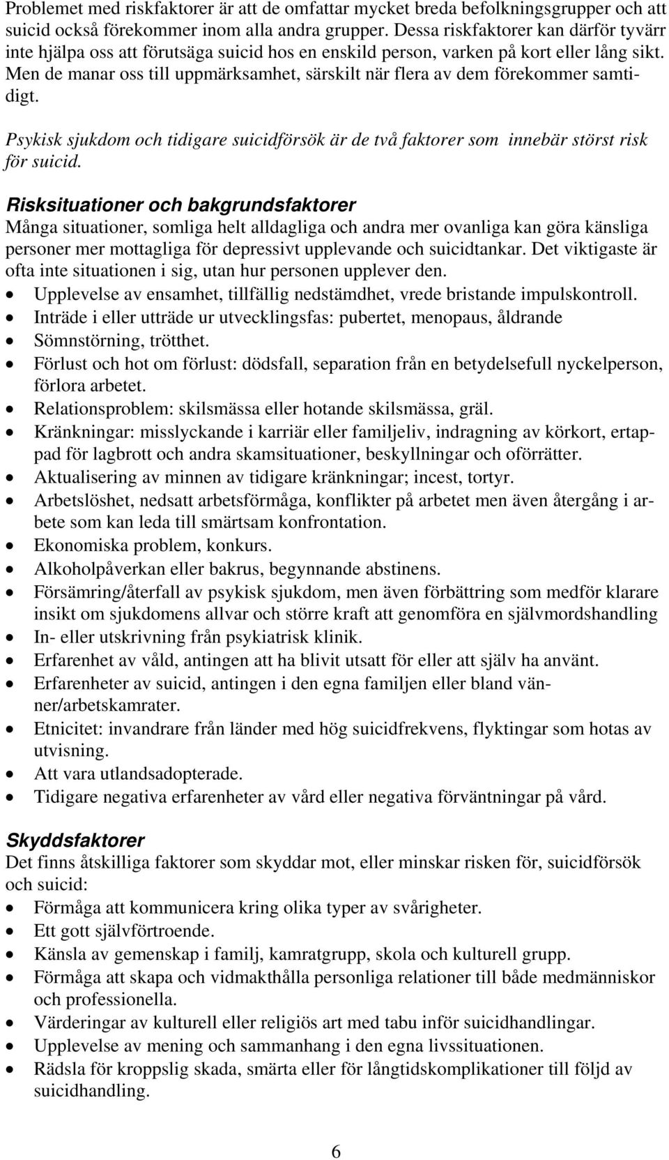 Men de manar oss till uppmärksamhet, särskilt när flera av dem förekommer samtidigt. Psykisk sjukdom och tidigare suicidförsök är de två faktorer som innebär störst risk för suicid.