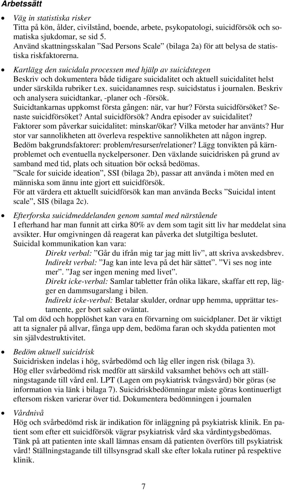 Kartlägg den suicidala processen med hjälp av suicidstegen Beskriv och dokumentera både tidigare suicidalitet och aktuell suicidalitet helst under särskilda rubriker t.ex. suicidanamnes resp.