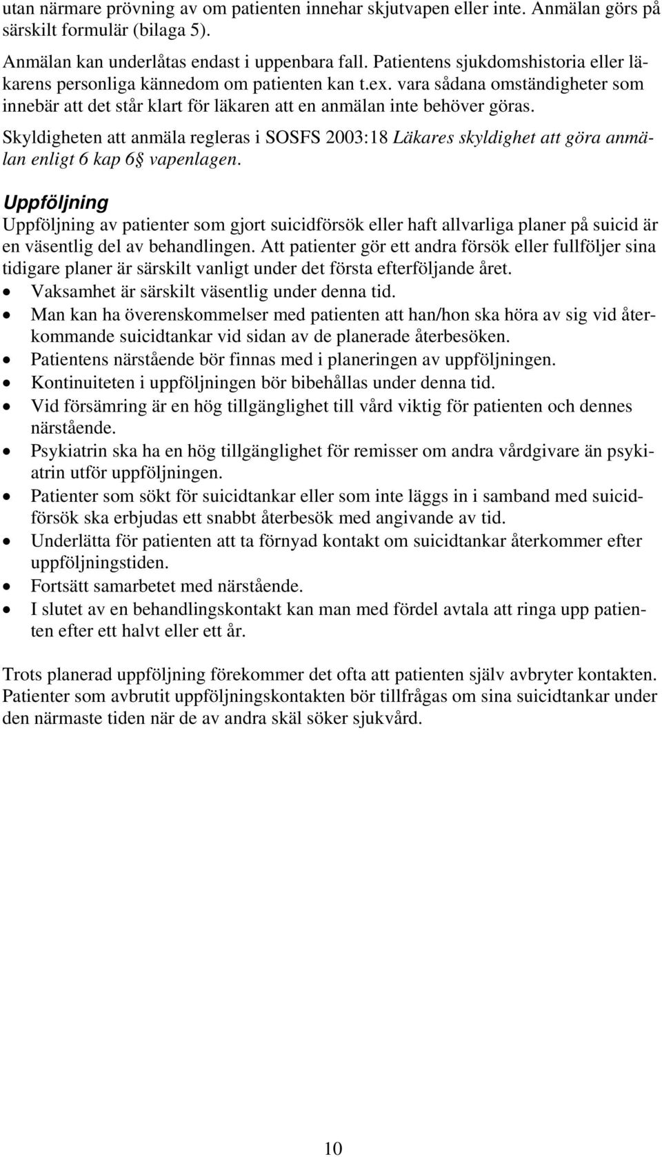 Skyldigheten att anmäla regleras i SOSFS 2003:18 Läkares skyldighet att göra anmälan enligt 6 kap 6 vapenlagen.