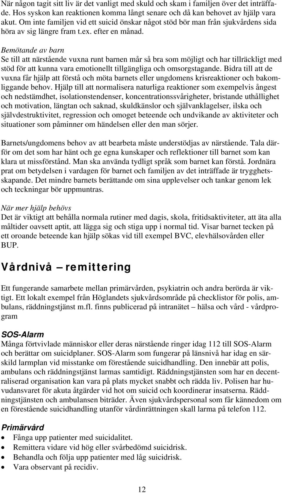 Bemötande av barn Se till att närstående vuxna runt barnen mår så bra som möjligt och har tillräckligt med stöd för att kunna vara emotionellt tillgängliga och omsorgstagande.