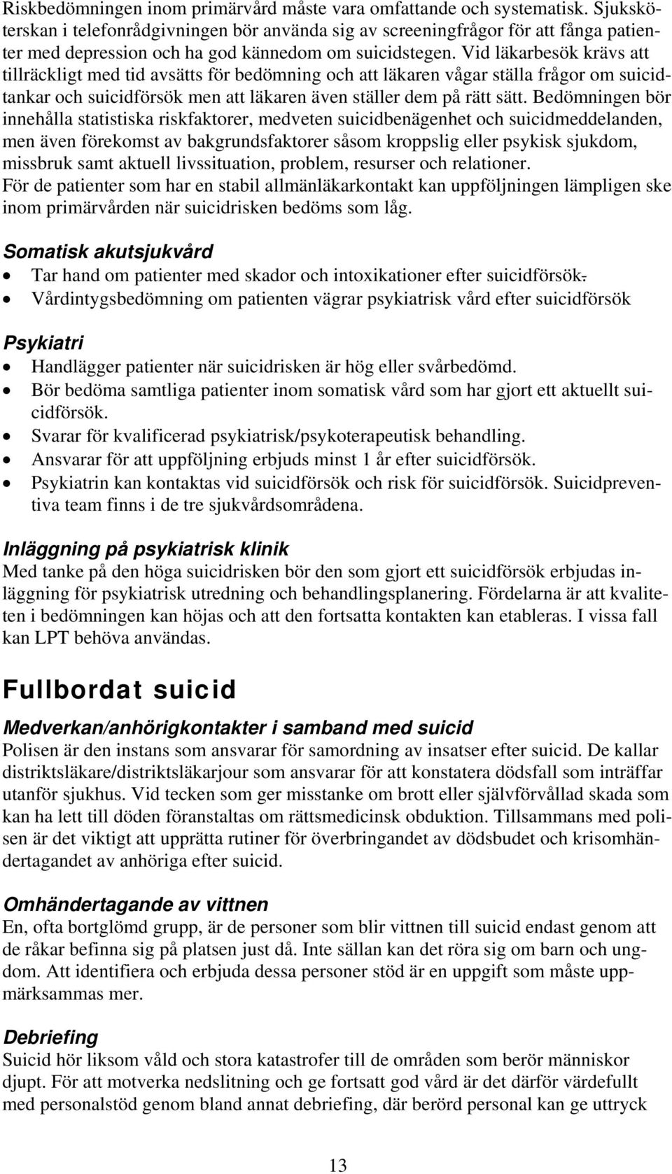 Vid läkarbesök krävs att tillräckligt med tid avsätts för bedömning och att läkaren vågar ställa frågor om suicidtankar och suicidförsök men att läkaren även ställer dem på rätt sätt.