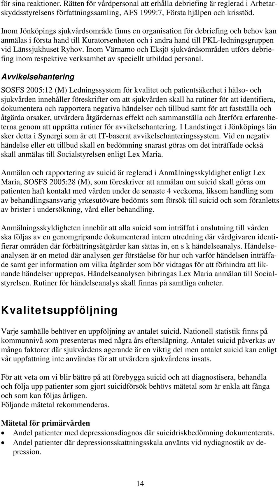 Inom Värnamo och Eksjö sjukvårdsområden utförs debriefing inom respektive verksamhet av speciellt utbildad personal.