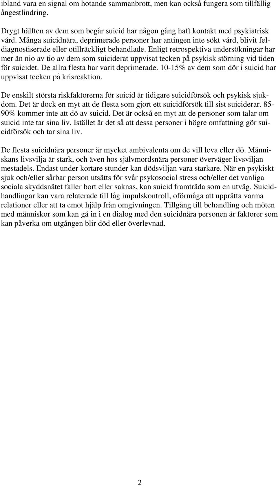 Enligt retrospektiva undersökningar har mer än nio av tio av dem som suiciderat uppvisat tecken på psykisk störning vid tiden för suicidet. De allra flesta har varit deprimerade.