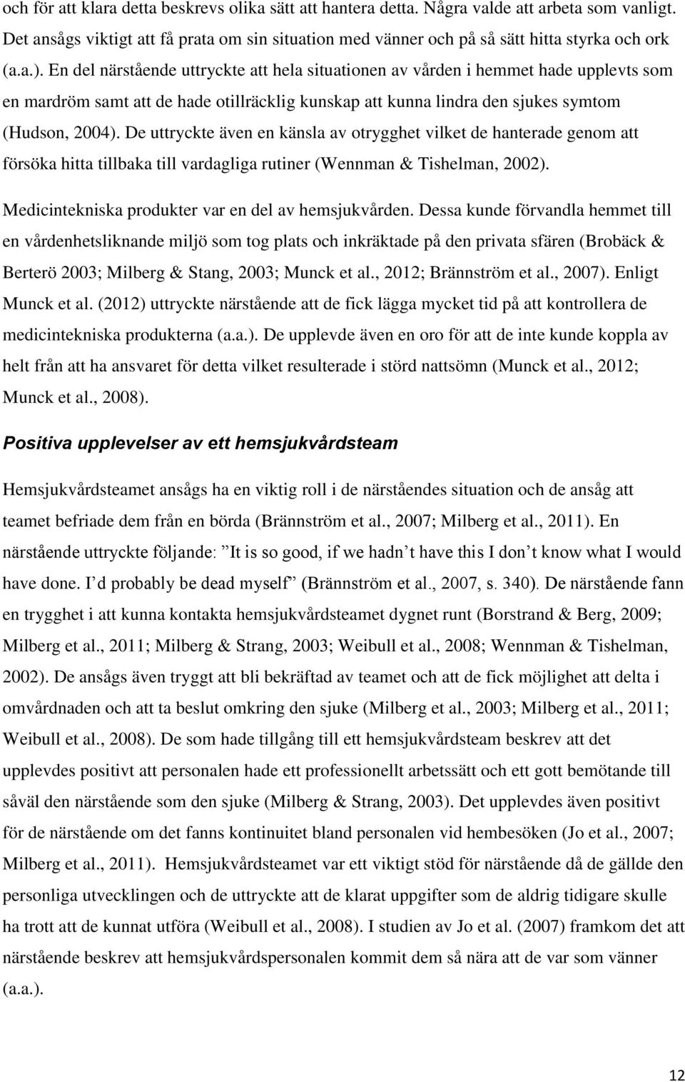 De uttryckte även en känsla av otrygghet vilket de hanterade genom att försöka hitta tillbaka till vardagliga rutiner (Wennman & Tishelman, 22). Medicintekniska produkter var en del av hemsjukvården.