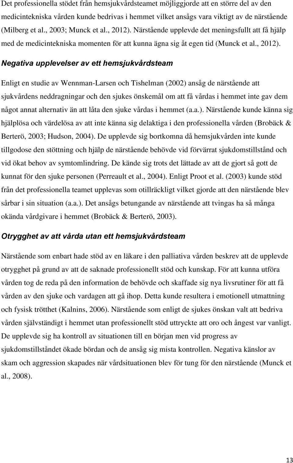 Närstående upplevde det meningsfullt att få hjälp med de medicintekniska momenten för att kunna ägna sig åt egen tid (Munck et al., 22).