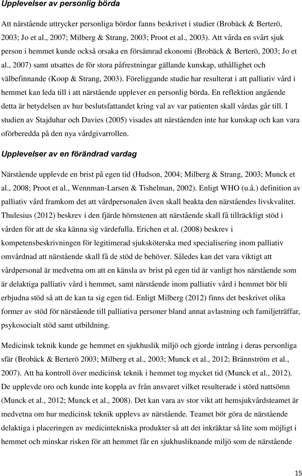 , 27) samt utsattes de för stora påfrestningar gällande kunskap, uthållighet och välbefinnande (Koop & Strang, 23).