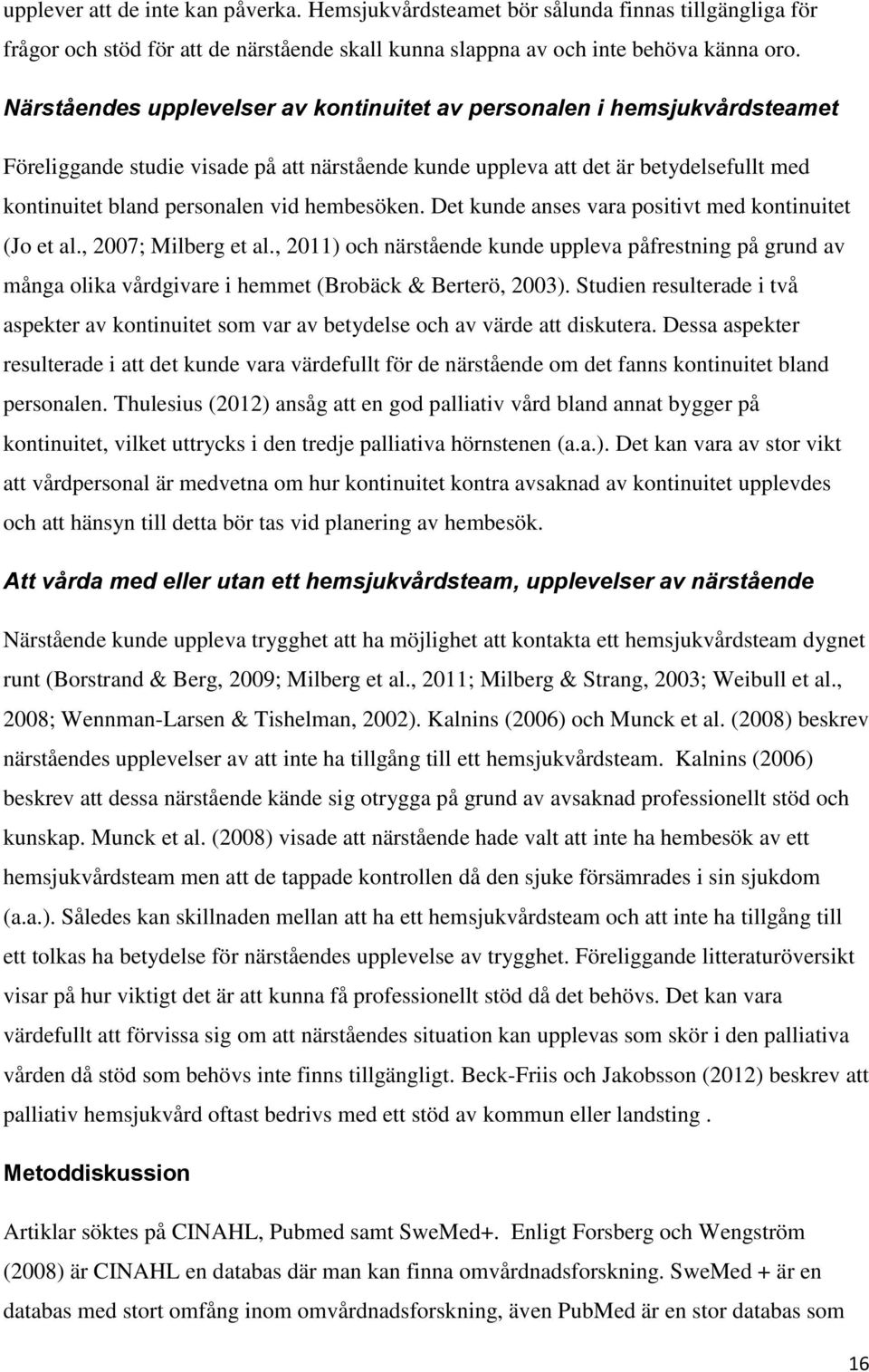 hembesöken. Det kunde anses vara positivt med kontinuitet (Jo et al., 27; Milberg et al.