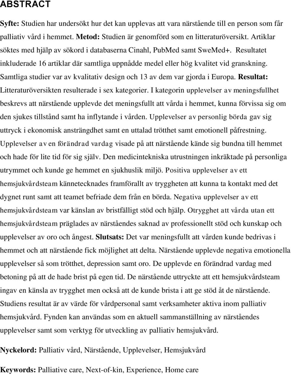 Samtliga studier var av kvalitativ design och 3 av dem var gjorda i Europa. Resultat: Litteraturöversikten resulterade i sex kategorier.