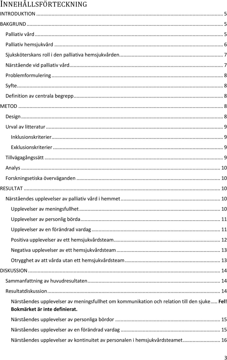 .. 9 Analys... Forskningsetiska överväganden... RESULTAT... Närståendes upplevelser av palliativ vård i hemmet... Upplevelser av meningsfullhet... Upplevelser av personlig börda.