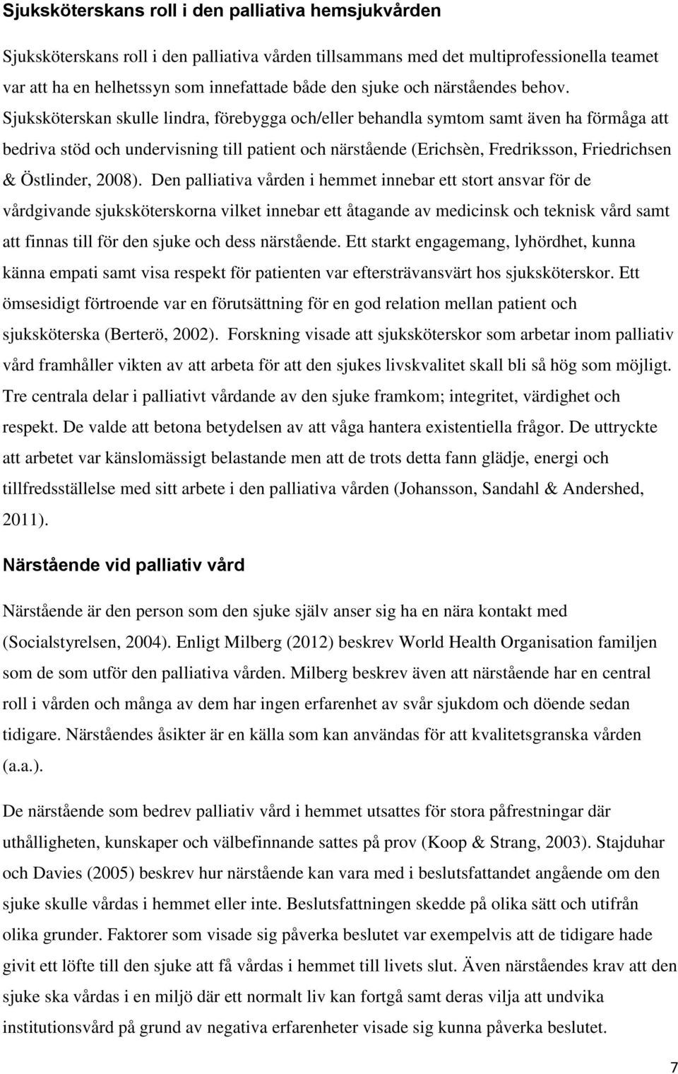 Sjuksköterskan skulle lindra, förebygga och/eller behandla symtom samt även ha förmåga att bedriva stöd och undervisning till patient och närstående (Erichsèn, Fredriksson, Friedrichsen & Östlinder,