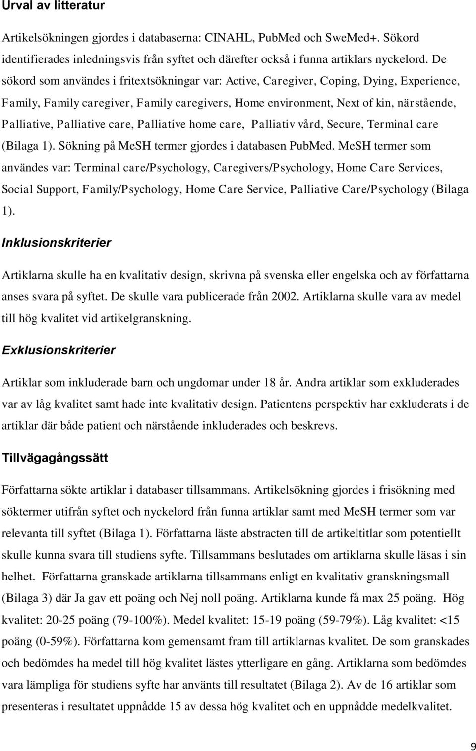 Palliative care, Palliative home care, Palliativ vård, Secure, Terminal care (Bilaga ). Sökning på MeSH termer gjordes i databasen PubMed.