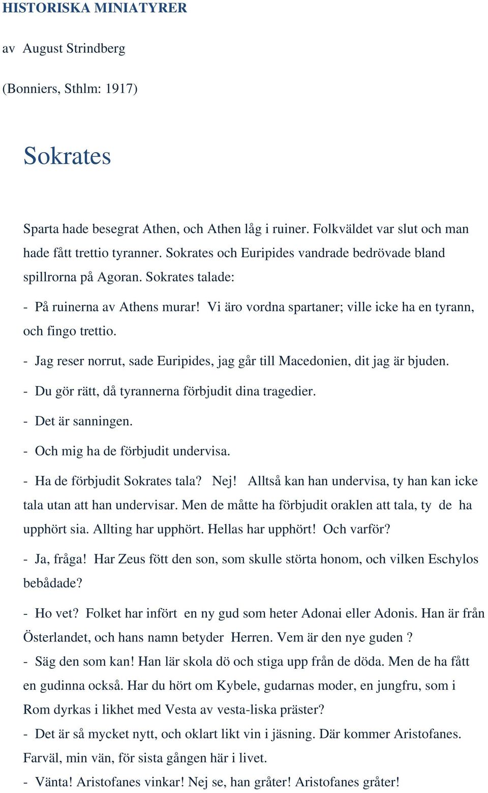 - Jag reser norrut, sade Euripides, jag går till Macedonien, dit jag är bjuden. - Du gör rätt, då tyrannerna förbjudit dina tragedier. - Det är sanningen. - Och mig ha de förbjudit undervisa.