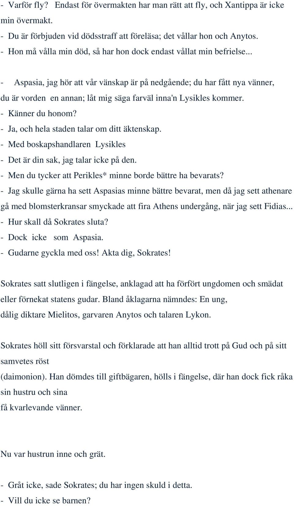 .. - Aspasia, jag hör att vår vänskap är på nedgående; du har fått nya vänner, du är vorden en annan; låt mig säga farväl inna'n Lysikles kommer. - Känner du honom?