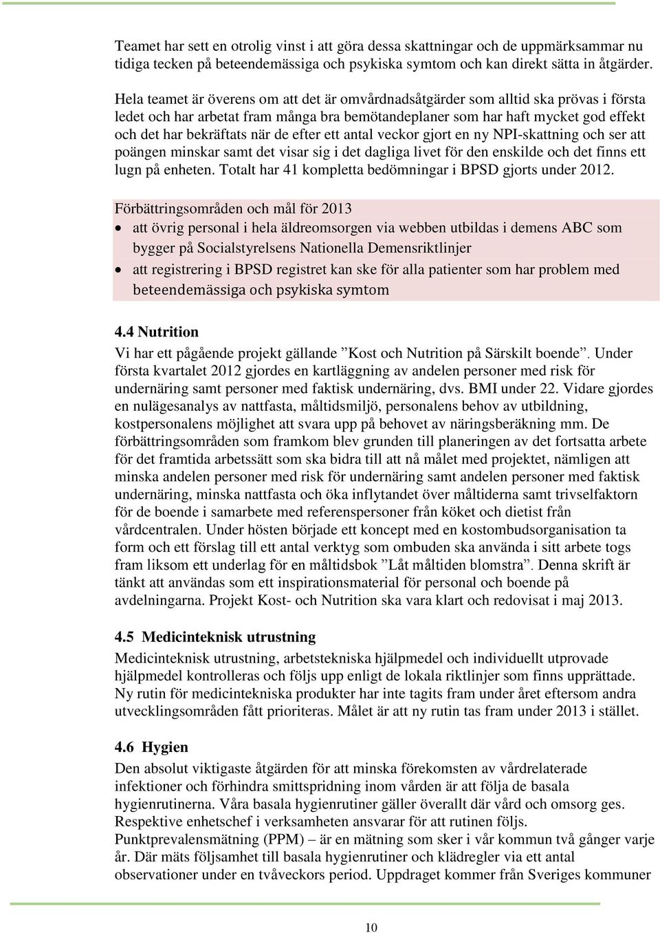 de efter ett antal veckor gjort en ny NPI-skattning och ser att poängen minskar samt det visar sig i det dagliga livet för den enskilde och det finns ett lugn på enheten.