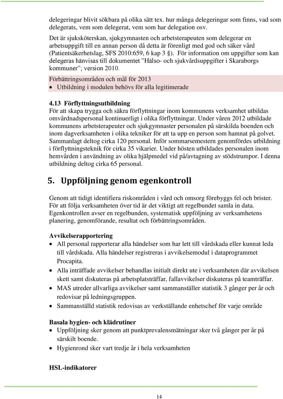 ). För information om uppgifter som kan delegeras hänvisas till dokumentet Hälso- och sjukvårdsuppgifter i Skaraborgs kommuner ; version 2010.