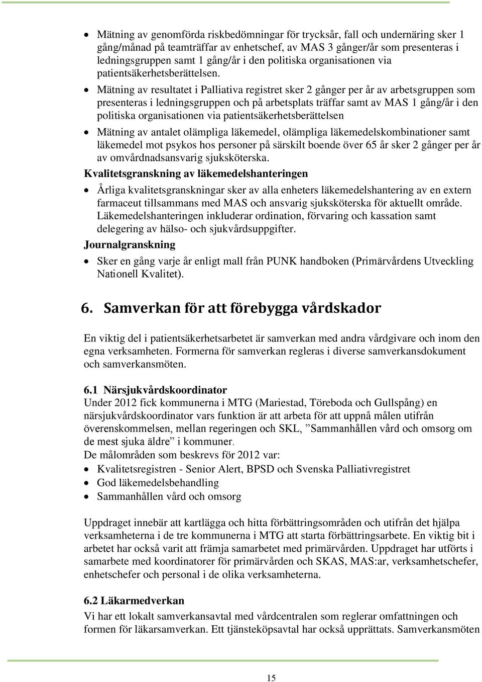 Mätning av resultatet i Palliativa registret sker 2 gånger per år av arbetsgruppen som presenteras i ledningsgruppen och på arbetsplats träffar samt av MAS 1 gång/år i den politiska organisationen