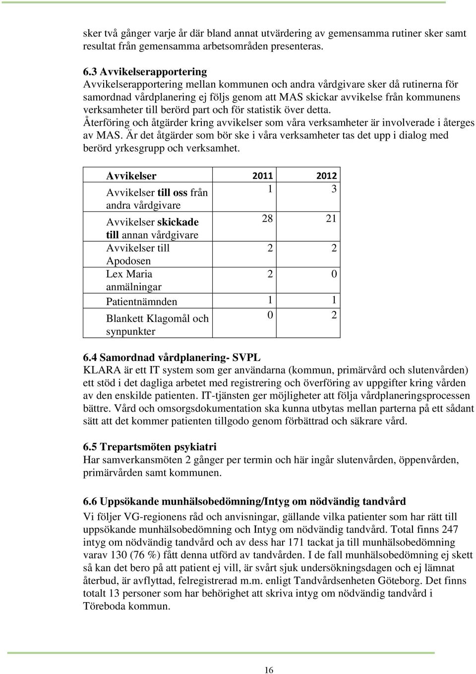 till berörd part och för statistik över detta. Återföring och åtgärder kring avvikelser som våra verksamheter är involverade i återges av MAS.