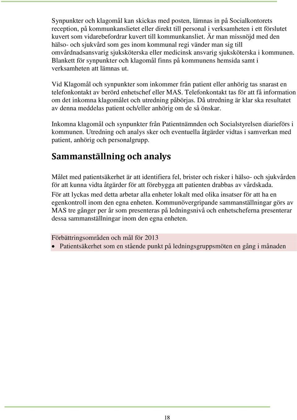 Blankett för synpunkter och klagomål finns på kommunens hemsida samt i verksamheten att lämnas ut.