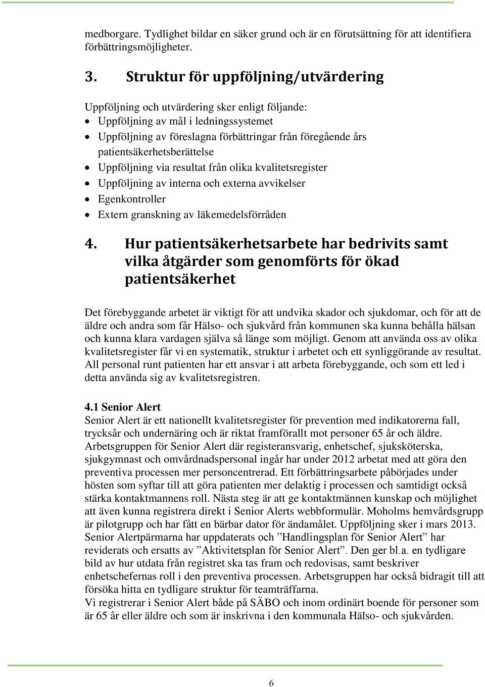 patientsäkerhetsberättelse Uppföljning via resultat från olika kvalitetsregister Uppföljning av interna och externa avvikelser Egenkontroller Extern granskning av läkemedelsförråden 4.