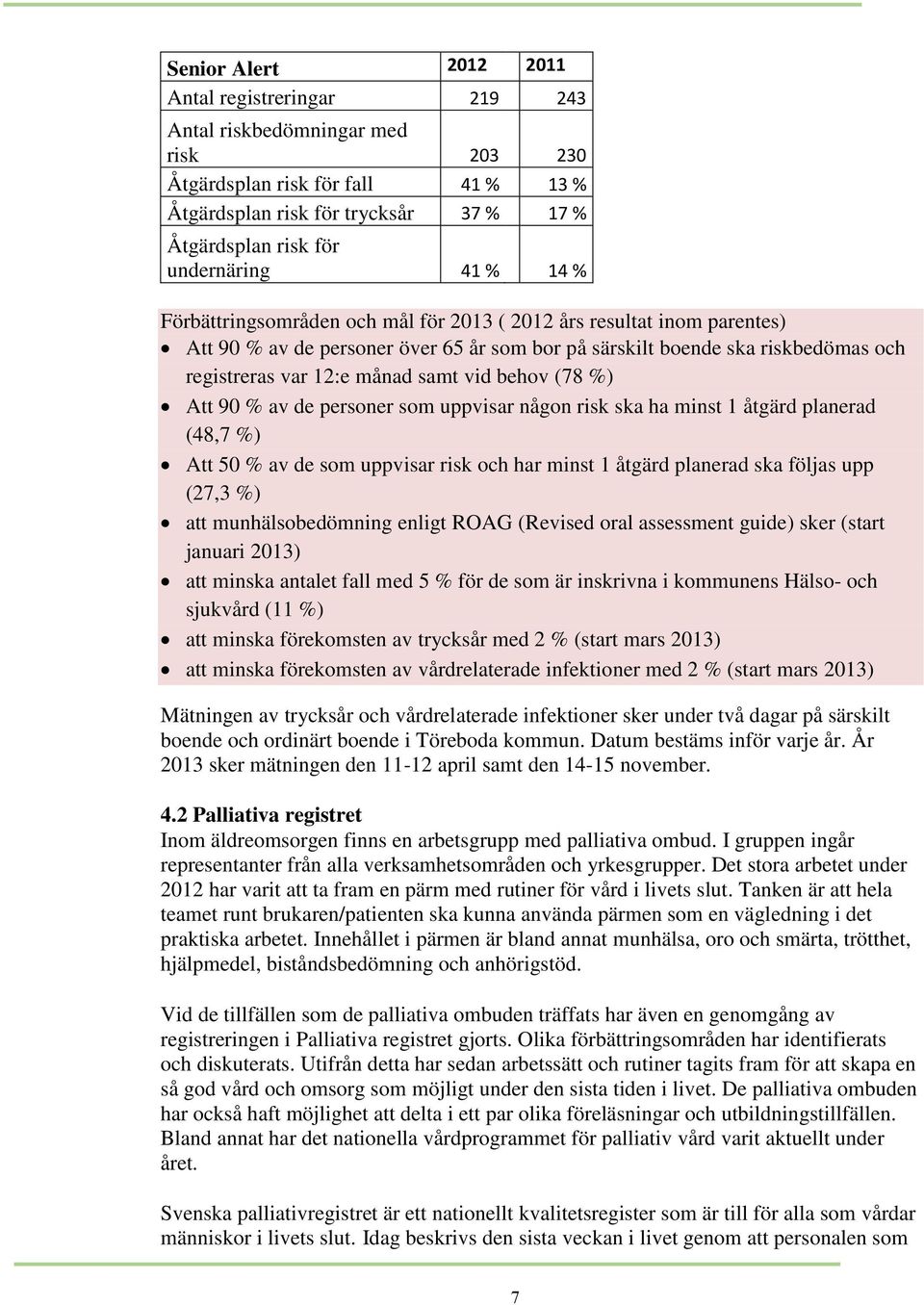 behov (78 %) Att 90 % av de personer som uppvisar någon risk ska ha minst 1 åtgärd planerad (48,7 %) Att 50 % av de som uppvisar risk och har minst 1 åtgärd planerad ska följas upp (27,3 %) att