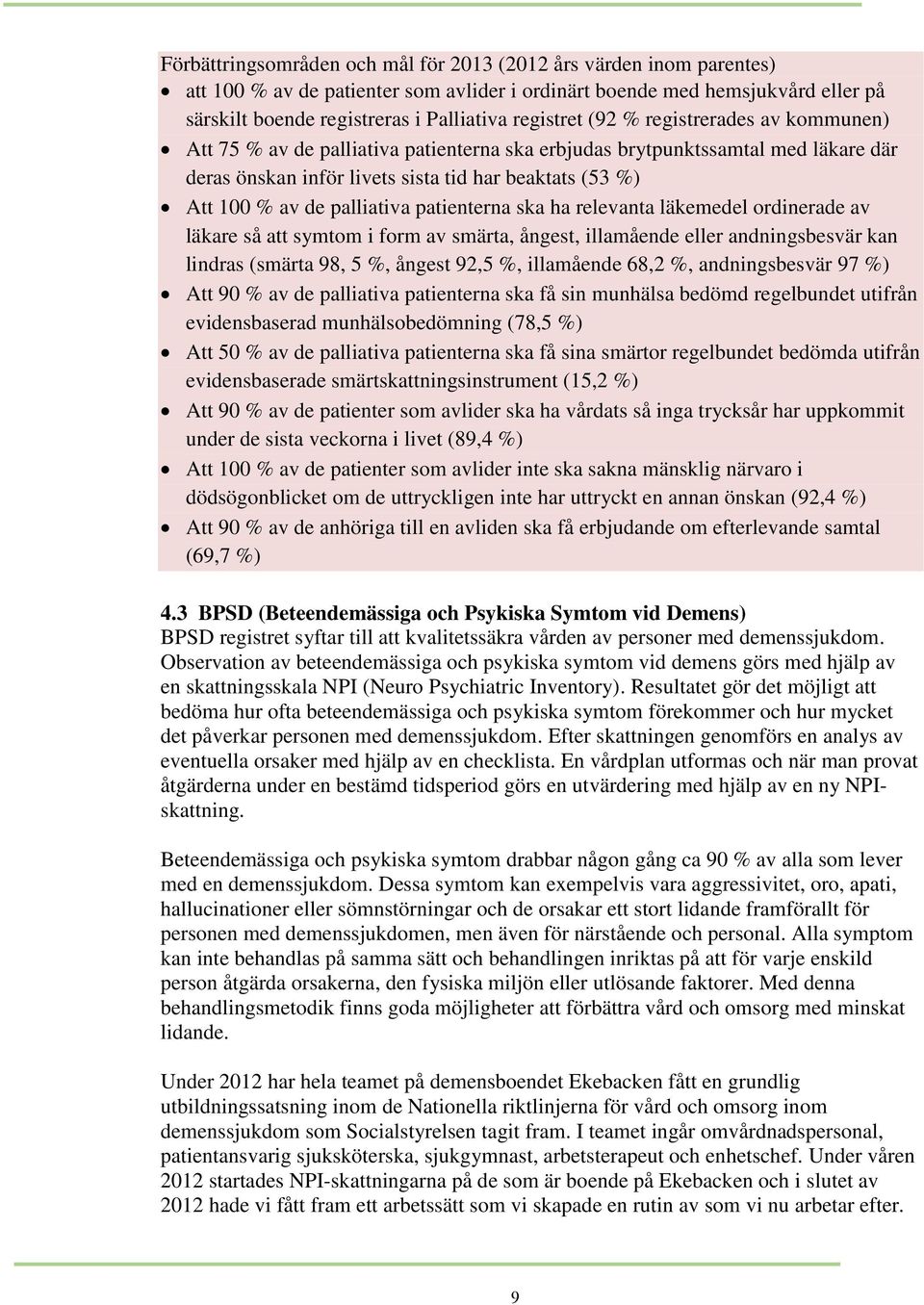 palliativa patienterna ska ha relevanta läkemedel ordinerade av läkare så att symtom i form av smärta, ångest, illamående eller andningsbesvär kan lindras (smärta 98, 5 %, ångest 92,5 %, illamående