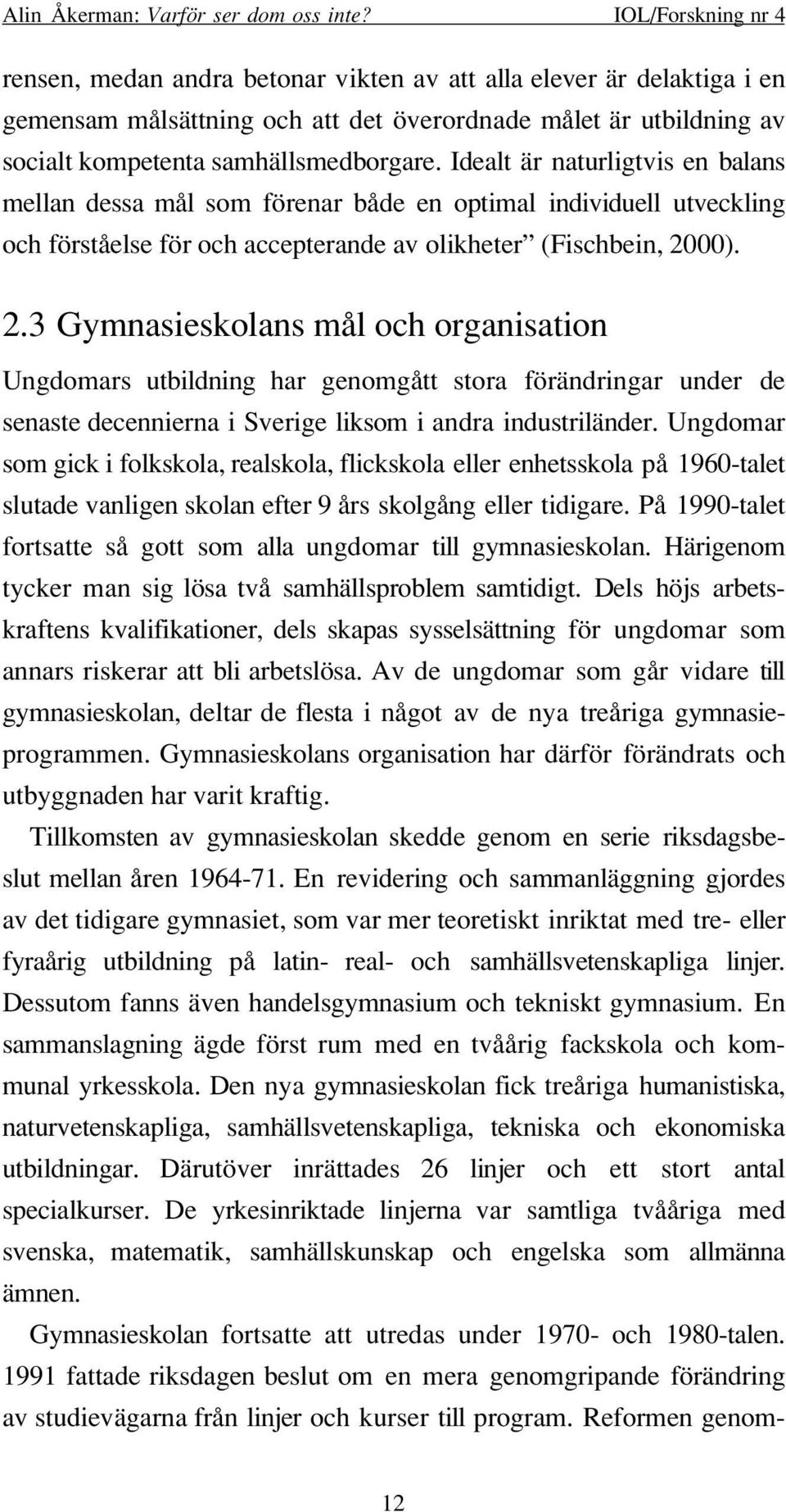 00). 2.3 Gymnasieskolans mål och organisation Ungdomars utbildning har genomgått stora förändringar under de senaste decennierna i Sverige liksom i andra industriländer.