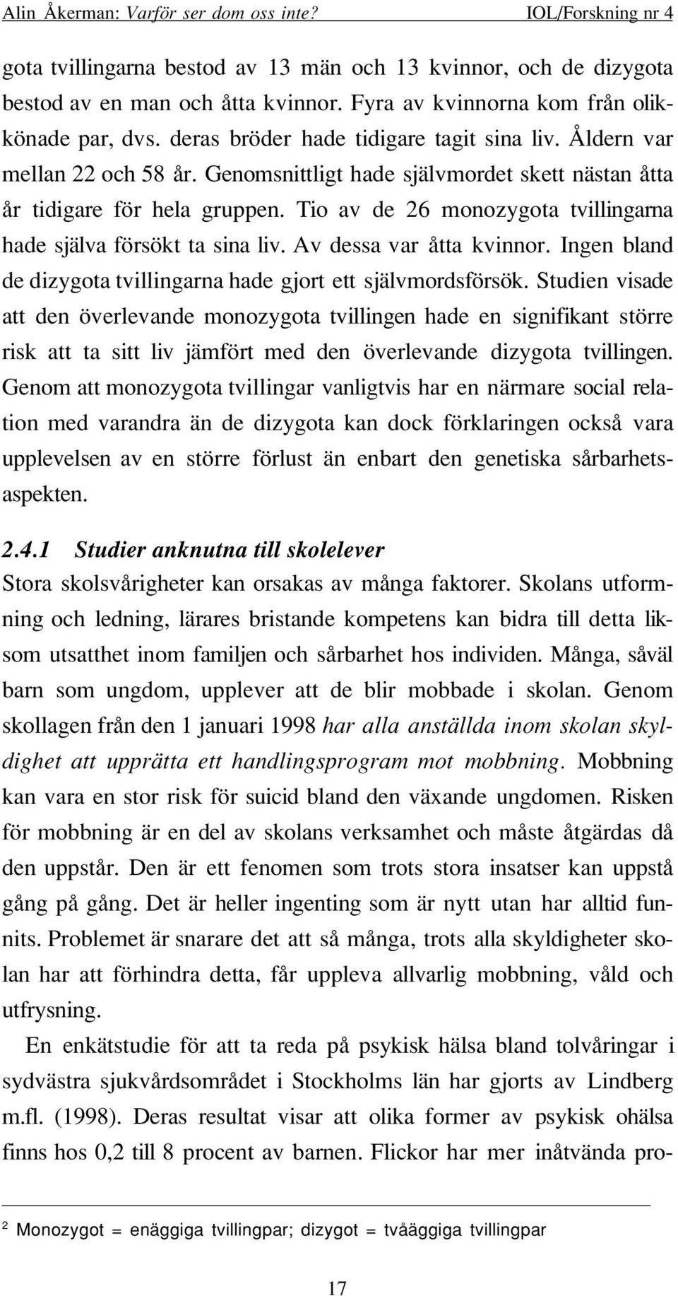 Av dessa var åtta kvinnor. Ingen bland de dizygota tvillingarna hade gjort ett självmordsförsök.
