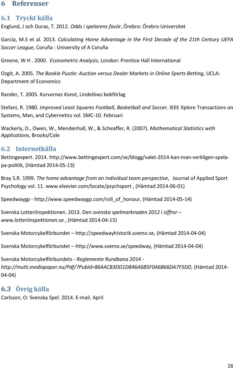 Econometric Analysis, London: Prentice Hall International Ozgit, A. 2005. The Bookie Puzzle: Auction versus Dealer Markets in Online Sports Betting, UCLA: Department of Economics Rander, T. 2005. Kurvornas Konst, Lindelöws bokförlag Stefani, R.