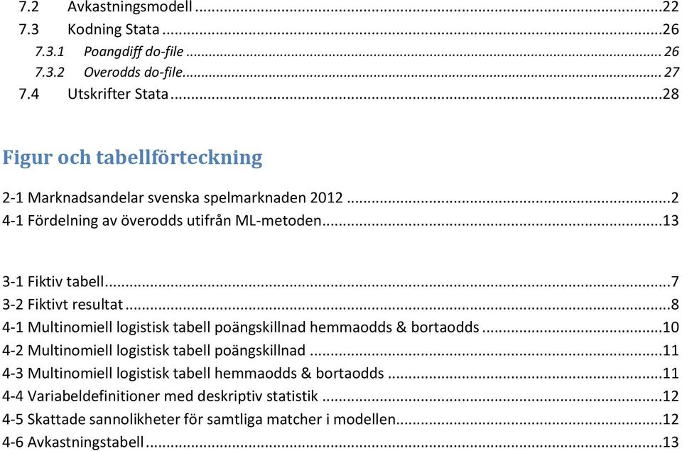 .. 7 3-2 Fiktivt resultat... 8 4-1 Multinomiell logistisk tabell poängskillnad hemmaodds & bortaodds...10 4-2 Multinomiell logistisk tabell poängskillnad.