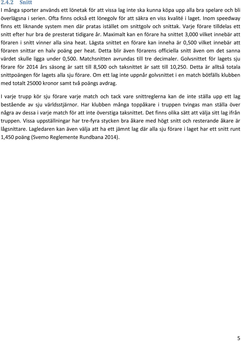 Varje förare tilldelas ett snitt efter hur bra de presterat tidigare år. Maximalt kan en förare ha snittet 3,000 vilket innebär att föraren i snitt vinner alla sina heat.