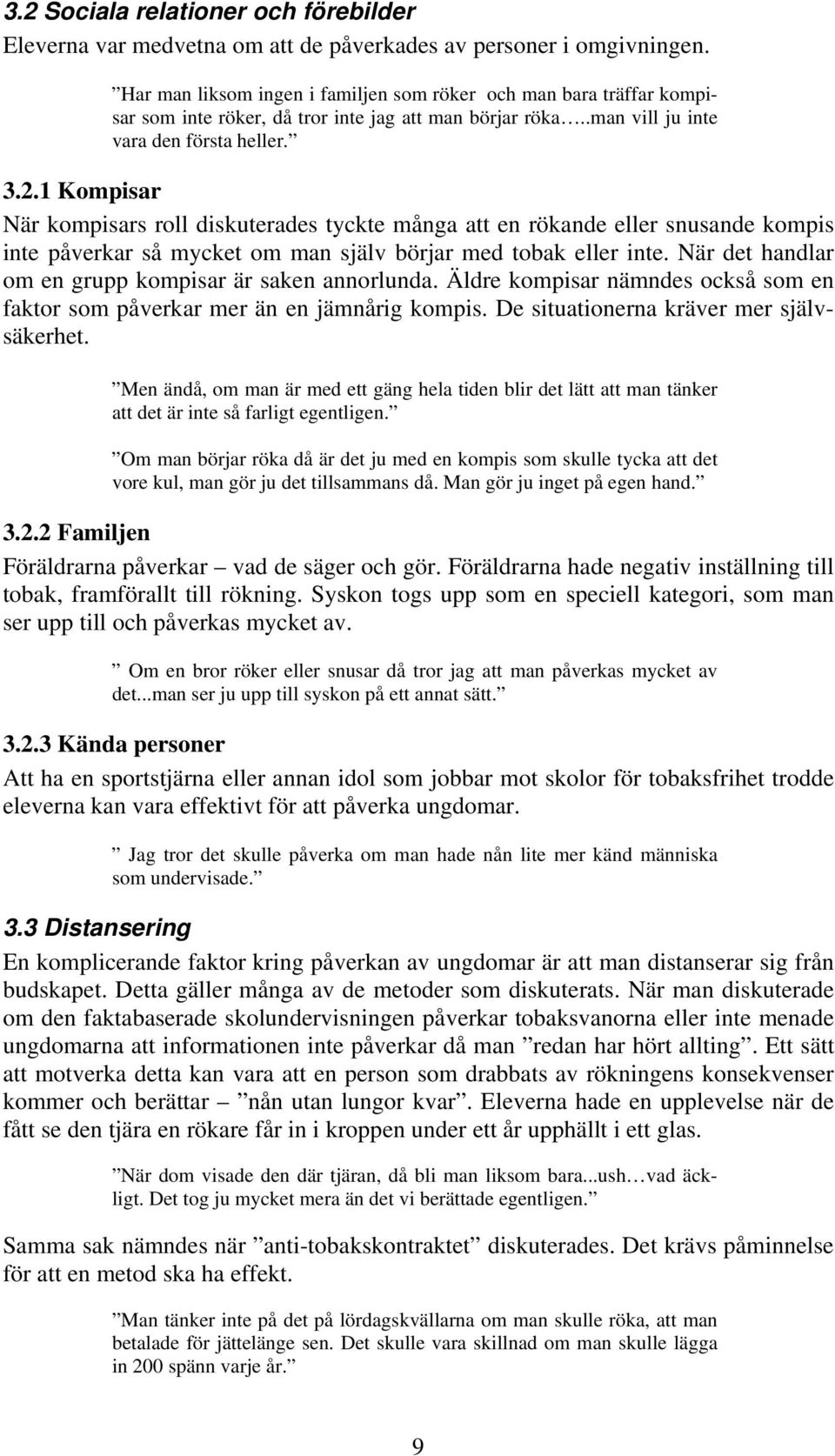 1 Kompisar När kompisars roll diskuterades tyckte många att en rökande eller snusande kompis inte påverkar så mycket om man själv börjar med tobak eller inte.