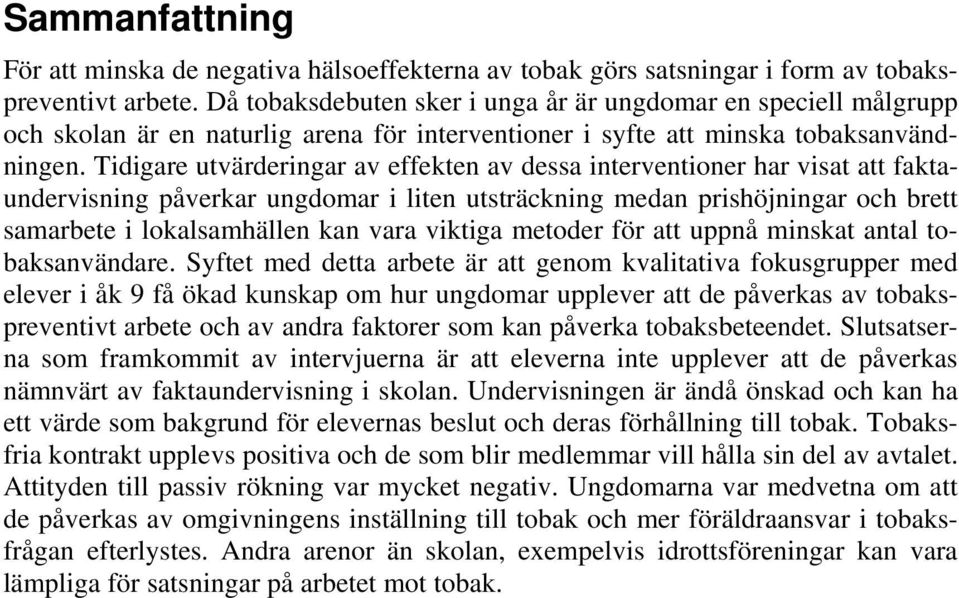 Tidigare utvärderingar av effekten av dessa interventioner har visat att faktaundervisning påverkar ungdomar i liten utsträckning medan prishöjningar och brett samarbete i lokalsamhällen kan vara