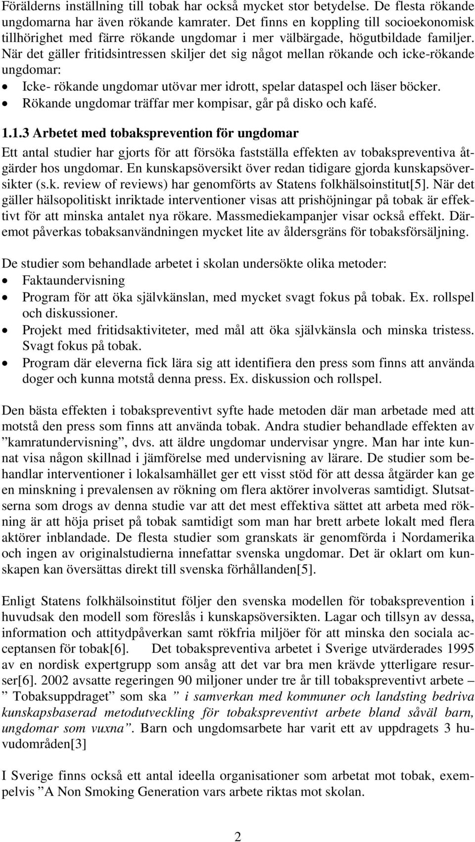 När det gäller fritidsintressen skiljer det sig något mellan rökande och icke-rökande ungdomar: Icke- rökande ungdomar utövar mer idrott, spelar dataspel och läser böcker.