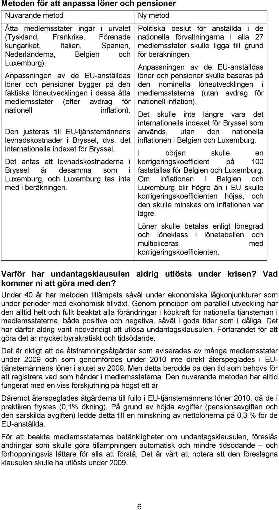 Den justeras till EU-tjänstemännens levnadskostnader i Bryssel, dvs. det internationella indexet för Bryssel.