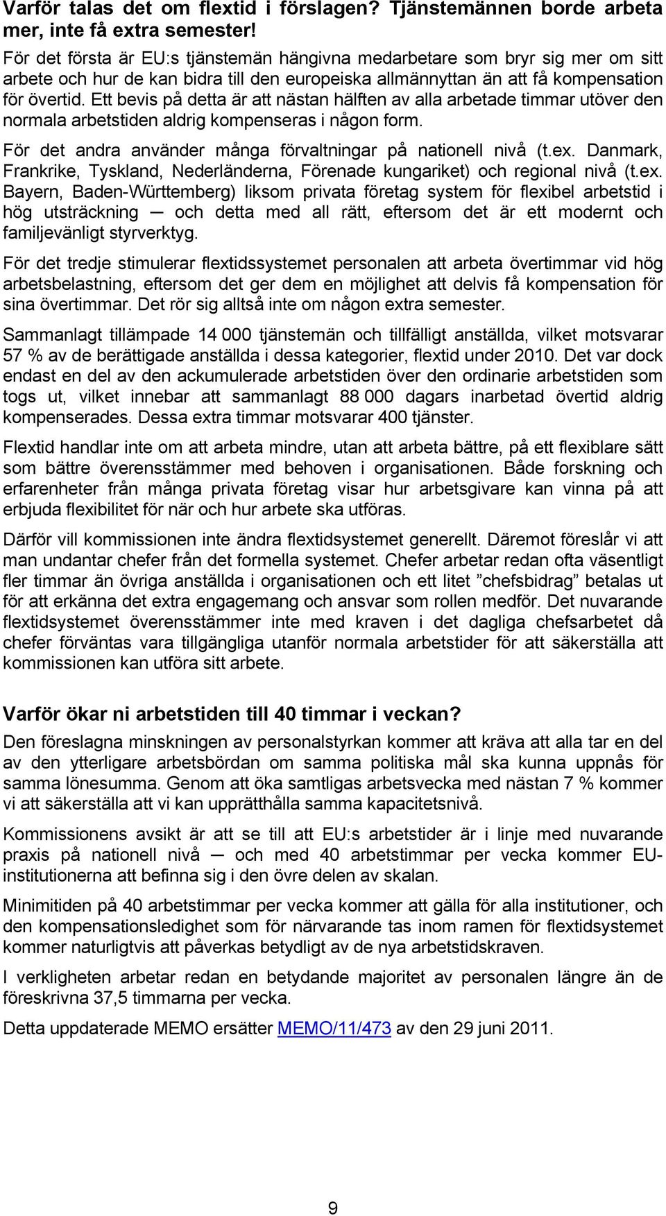 Ett bevis på detta är att nästan hälften av alla arbetade timmar utöver den normala arbetstiden aldrig kompenseras i någon form. För det andra använder många förvaltningar på nationell nivå (t.ex.