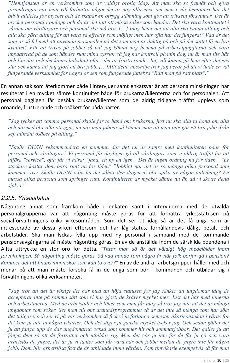 trivseln försvinner. Det är mycket personal i omlopp och då är det lätt att missa saker som händer. Det ska vara kontinuitet i vården om vårdtagare och personal ska må bra.