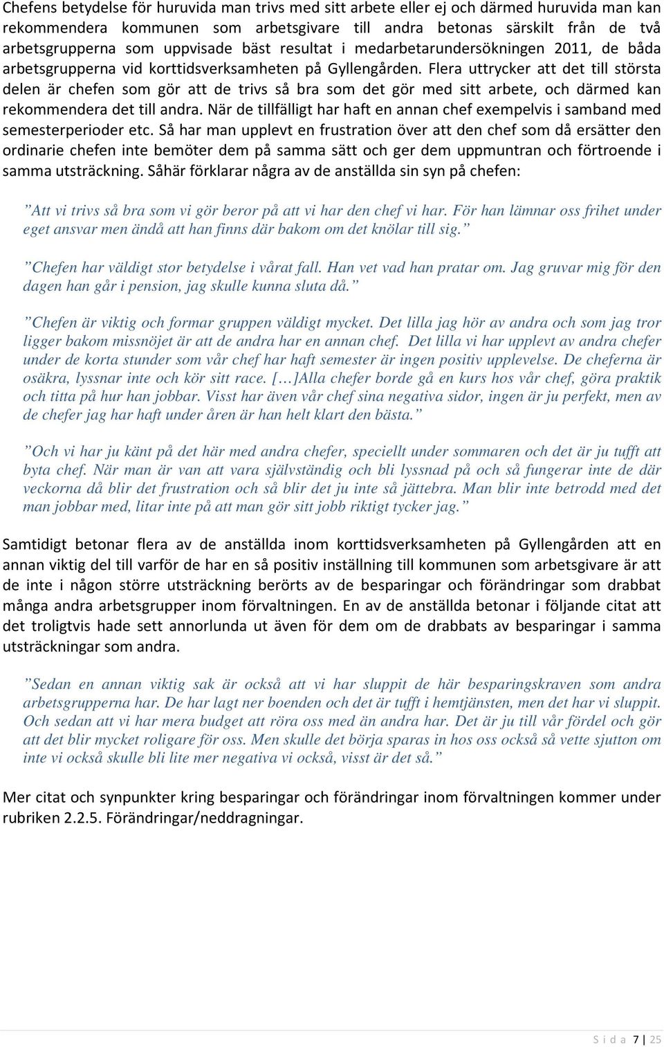 Flera uttrycker att det till största delen är chefen som gör att de trivs så bra som det gör med sitt arbete, och därmed kan rekommendera det till andra.