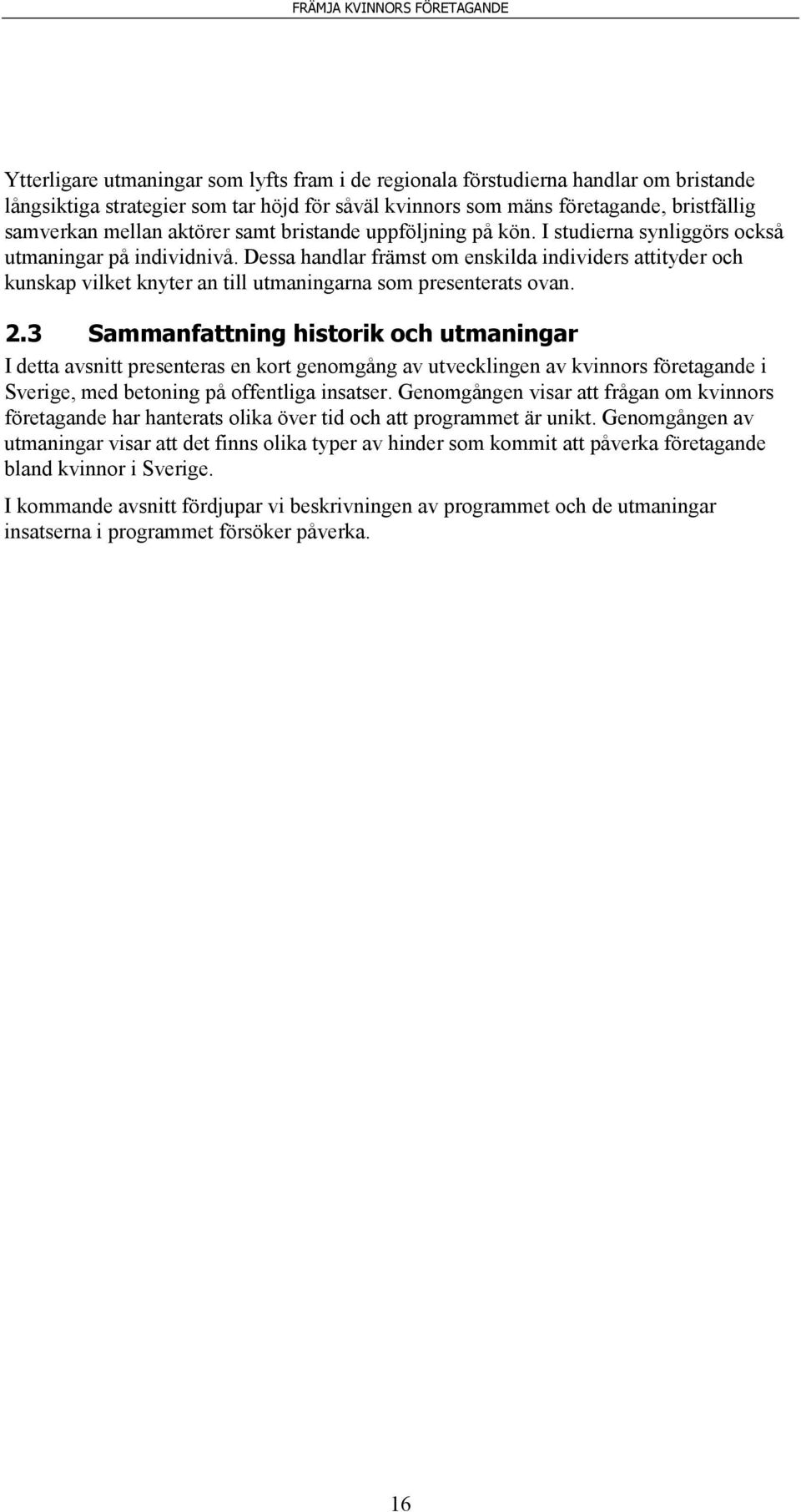 Dessa handlar främst om enskilda individers attityder och kunskap vilket knyter an till utmaningarna som presenterats ovan. 2.