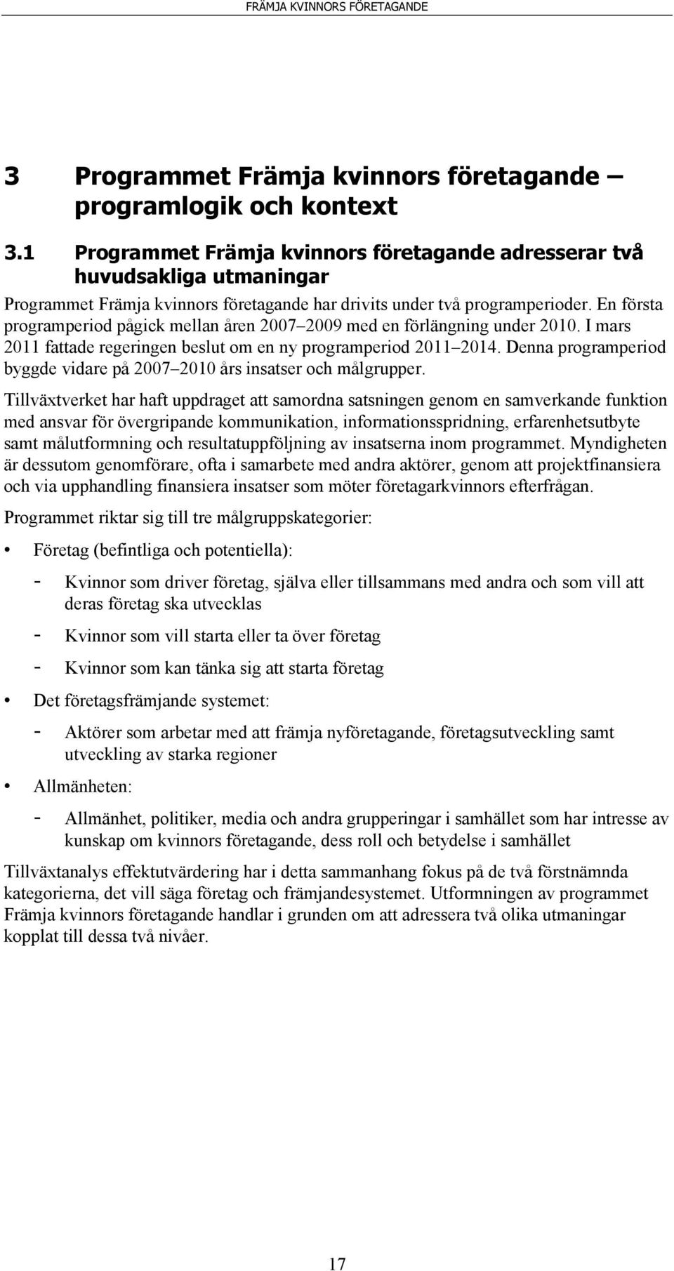 En första programperiod pågick mellan åren 2007 2009 med en förlängning under 2010. I mars 2011 fattade regeringen beslut om en ny programperiod 2011 2014.