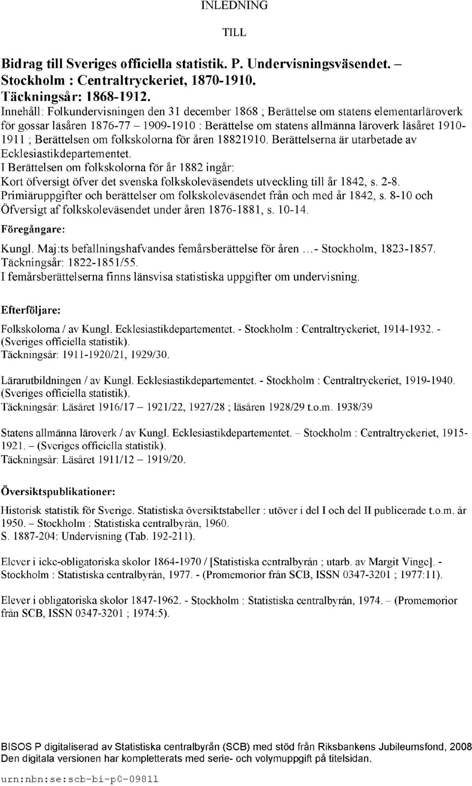 Berättelsen om folkskolorna för åren 18821910. Berättelserna är utarbetade av Ecklesiastikdepartementet.