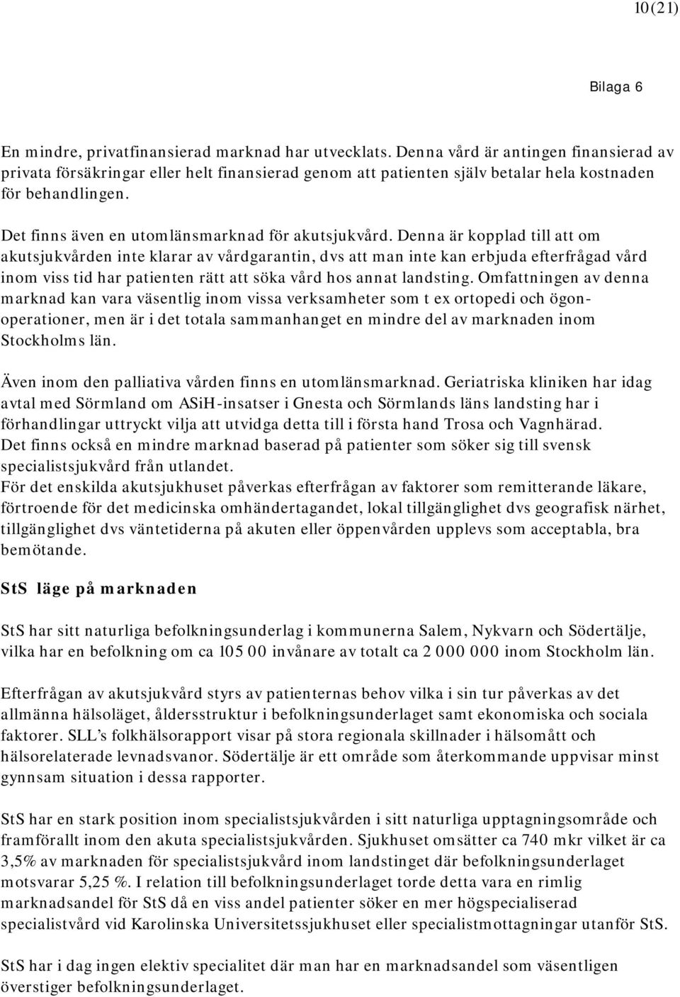 Denna är kopplad till att om akutsjukvården inte klarar av vårdgarantin, dvs att man inte kan erbjuda efterfrågad vård inom viss tid har patienten rätt att söka vård hos annat landsting.