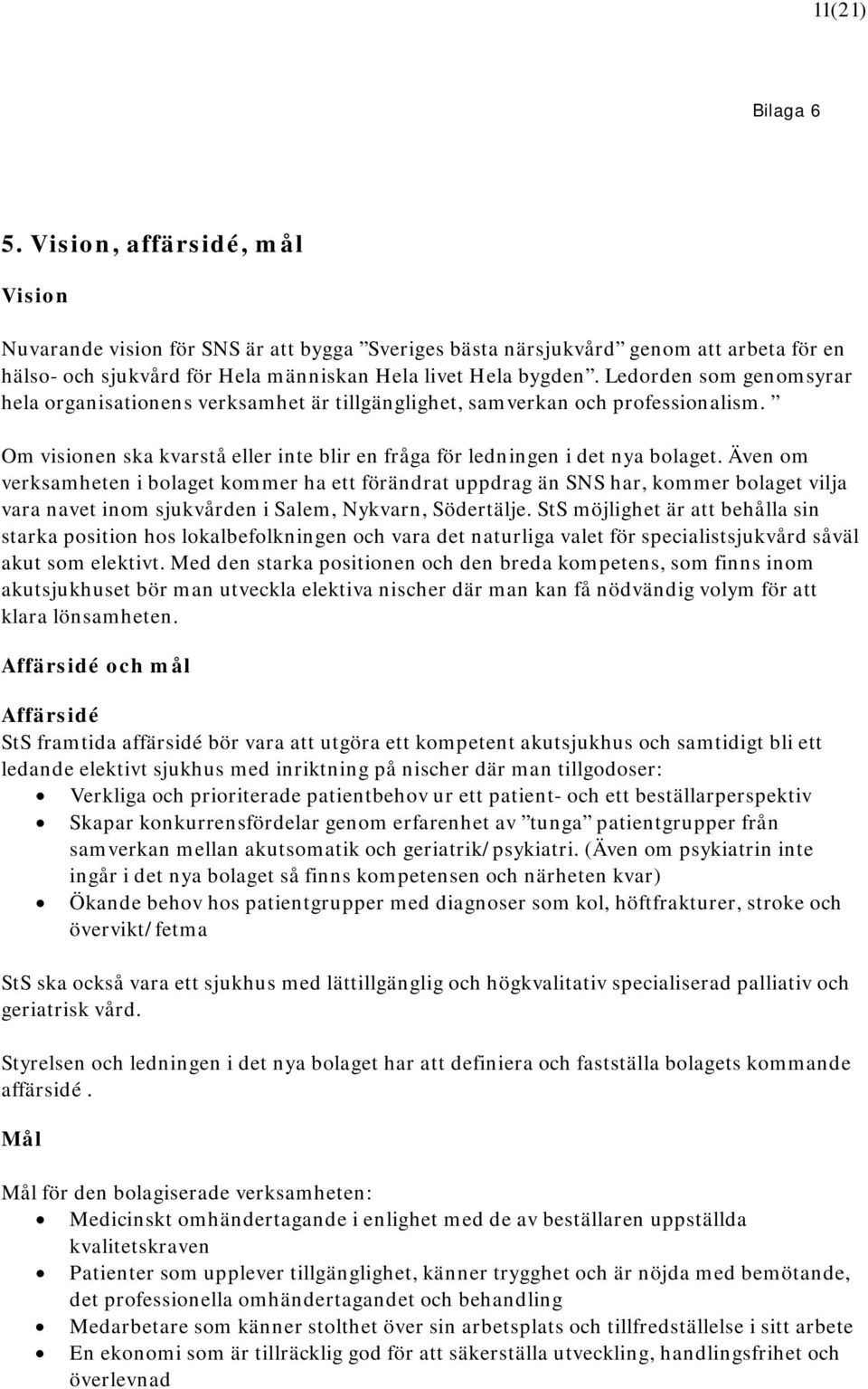 Även om verksamheten i bolaget kommer ha ett förändrat uppdrag än SNS har, kommer bolaget vilja vara navet inom sjukvården i Salem, Nykvarn, Södertälje.