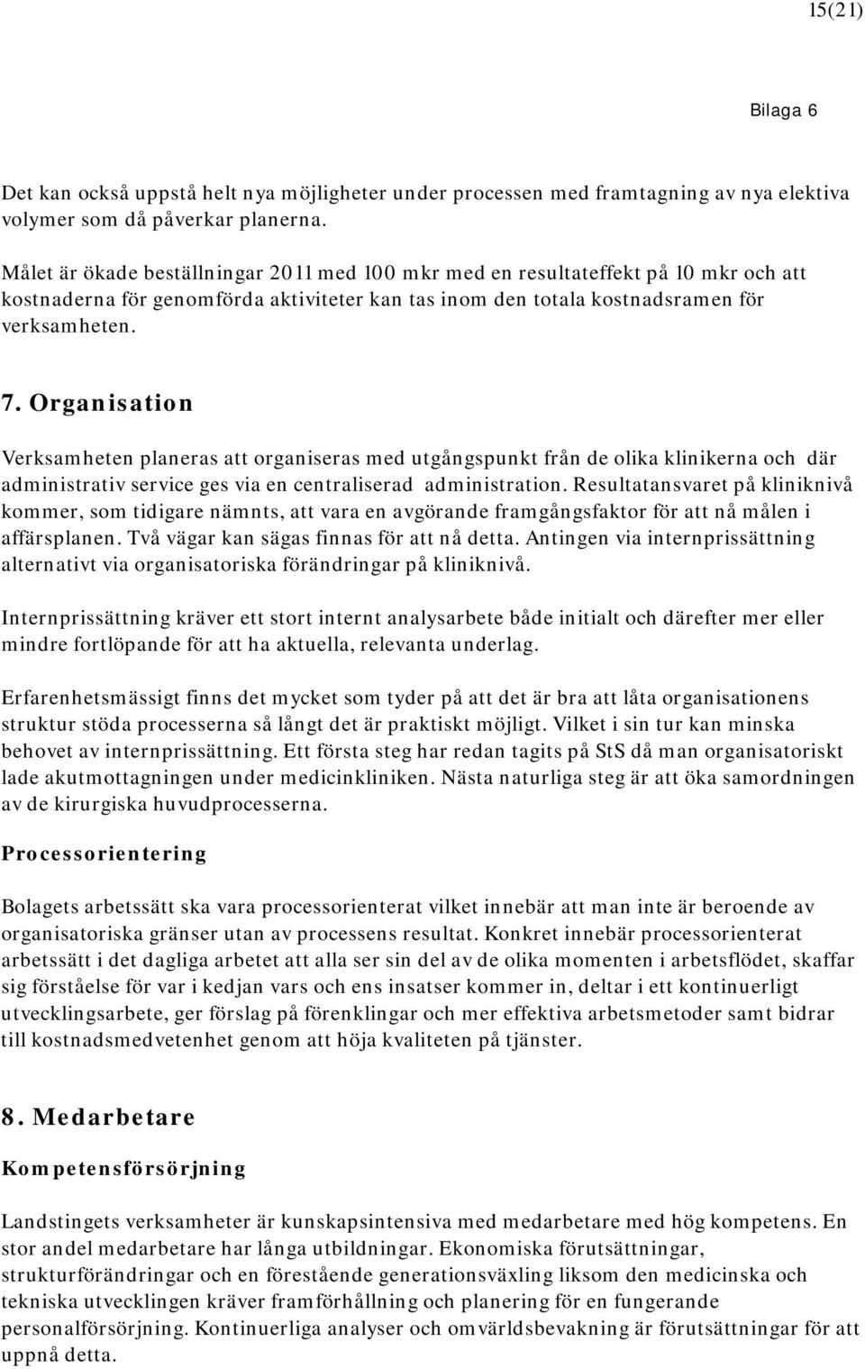 Organisation Verksamheten planeras att organiseras med utgångspunkt från de olika klinikerna och där administrativ service ges via en centraliserad administration.